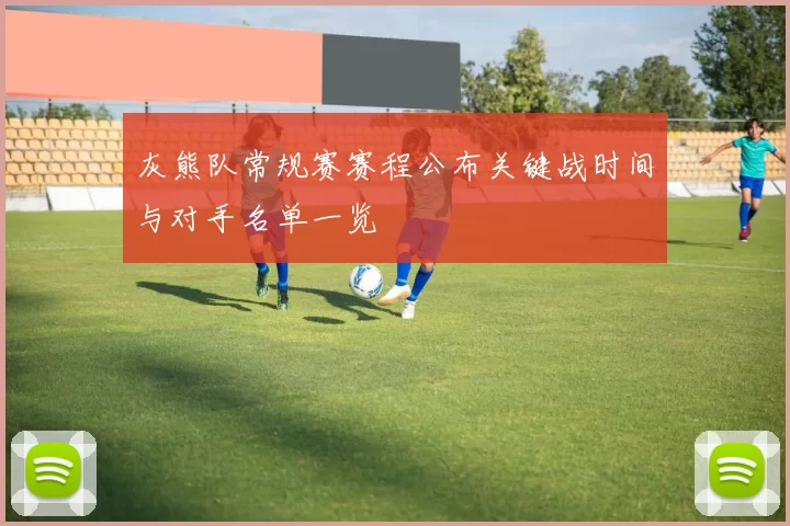 灰熊队常规赛赛程公布关键战时间与对手名单一览