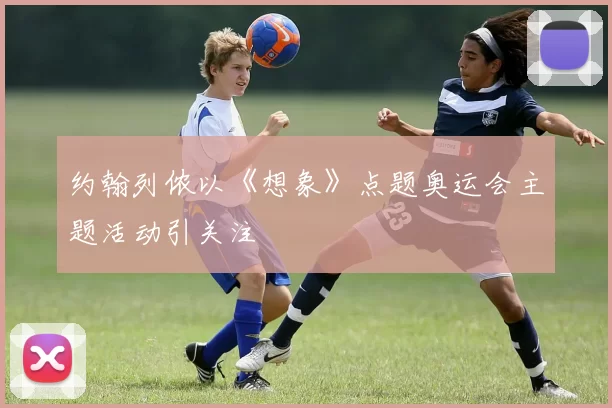 约翰列侬以《想象》点题奥运会主题活动引关注