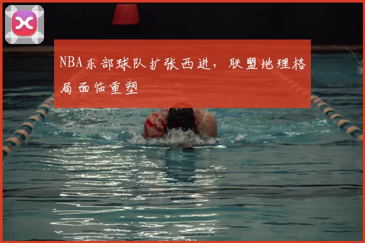 NBA东部球队扩张西进，联盟地理格局面临重塑