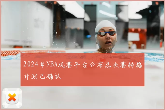 2024年NBA观赛平台公布总决赛转播计划已确认