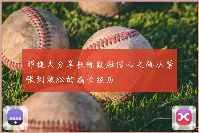 邓捷夫分享教练鼓励信心之路从紧张到放松的成长经历