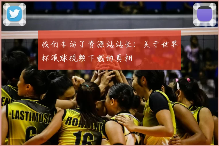 我们专访了资源站站长:关于世界杯滚球视频下载的真相