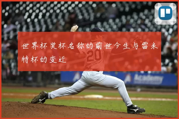 世界杯奖杯名称的前世今生与雷米特杯的变迁